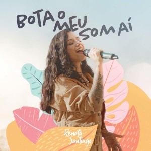 ดาวน์โหลดและฟังเพลง Bota o Meu Som Aí พร้อมเนื้อเพลงจาก Renata Santiago