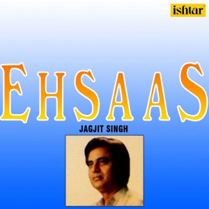 Dengarkan Ehsaas lagu dari Jagjit Singh dengan lirik