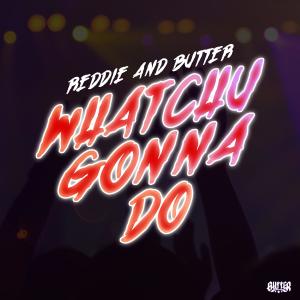 ดาวน์โหลดและฟังเพลง Whatchu Gonna Do (feat. Reddie) (Radio Edit) พร้อมเนื้อเพลงจาก Butter