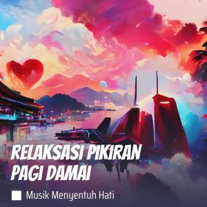 Dengarkan lagu Relaksasi Pikiran Pagi Damai nyanyian Musik Menyentuh Hati dengan lirik