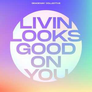 收聽Graceway Collective的Livin Looks Good On You歌詞歌曲
