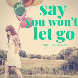 收聽Tres Hermanas的Say You Won't Let Go歌詞歌曲