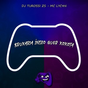 Bruxaria Índio Quer Xoxota (Explicit) dari DJ Turossi ZS