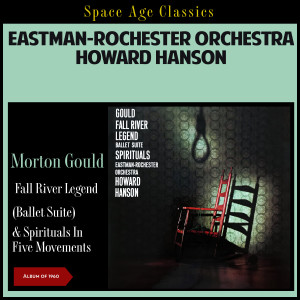อัลบัม Morton Gould: Fall River Legend (Ballet Suite) & Spirituals in Five Movements ศิลปิน Eastman-Rochester Orchestra