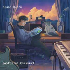Dengarkan goodbye (but i love you so) lagu dari Arash Buana dengan lirik