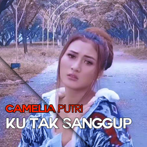 Listen to Ku Tak Sanggup song with lyrics from Camelia Putri
