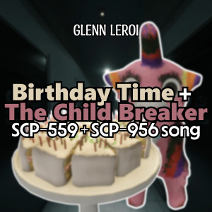 Glenn Leroi的專輯Birthday Time + the Child Breaker (Scp-559 + Scp-956 Song)