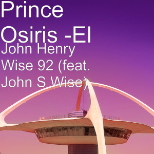 Album John Henry Wise 92 (feat. John S Wise) from Prince Osiris El