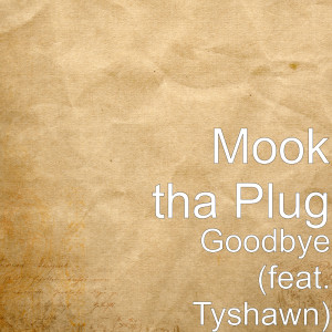 Dengarkan lagu Goodbye (feat. Tyshawn) nyanyian Mook tha Plug dengan lirik