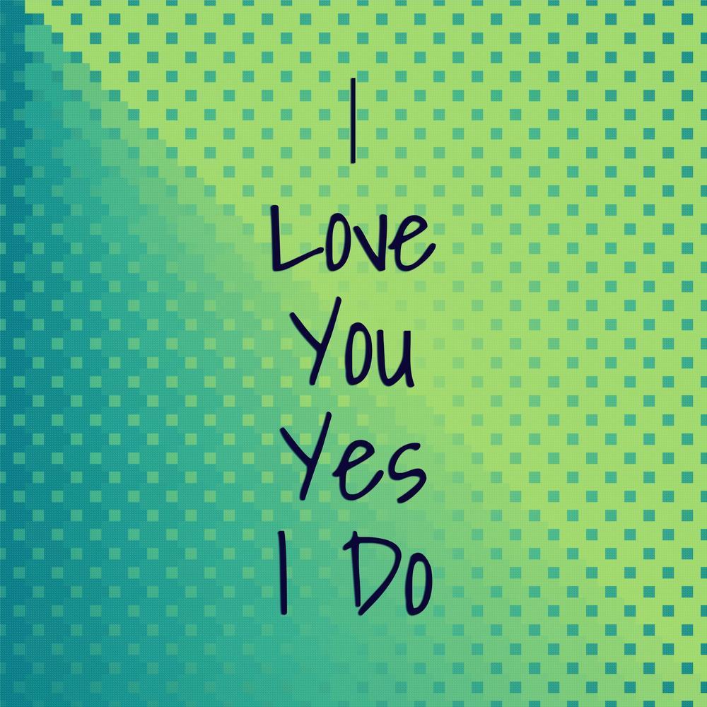I Love You Yes I Do