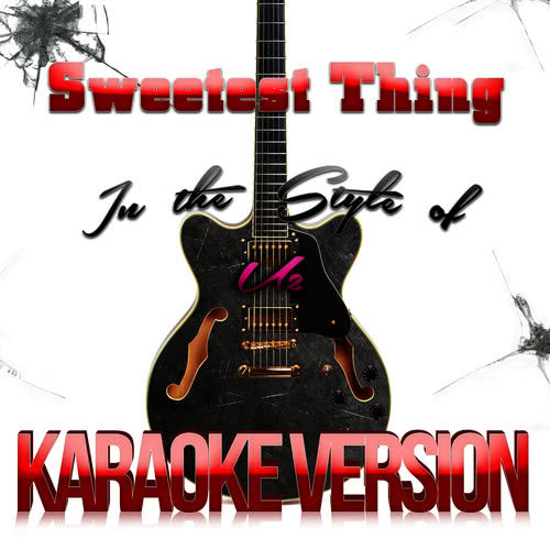 Sweetest Thing (In the Style of U2) [Karaoke Version]