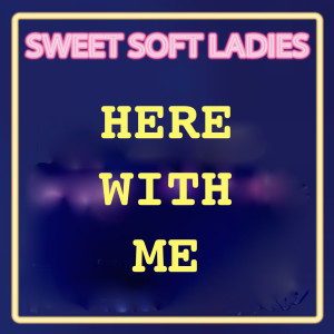 ดาวน์โหลดและฟังเพลง Here with Me (Coolest Hits Version) พร้อมเนื้อเพลงจาก Sweet Soft Ladies
