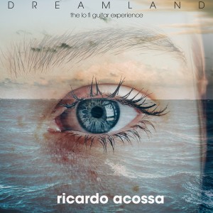 Dreamland, the Lo Fi Guitar Experience dari Ricardo Acossa