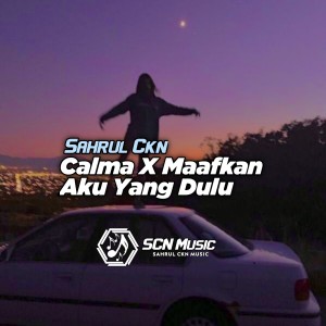 收听Sahrul Ckn的Calma X Maafkan Aku Yang Dulu (Simple Fvnky)歌词歌曲