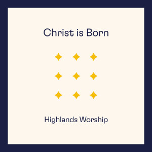 ดาวน์โหลดและฟังเพลง Christ is Born (A Christmas Medley) พร้อมเนื้อเพลงจาก Highlands Worship