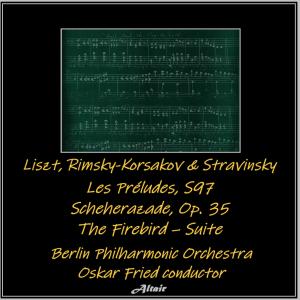 อัลบัม Liszt, Rimsky-Korsakov & Stravinsky : Les Préludes, S97 - Scheherazade, OP. 35 - The Firebird – Suite ศิลปิน Berlin Philharmonic Orchestra