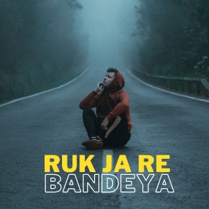 收聽Vimal Kumar的Ruk Ja Re Bandeya歌詞歌曲
