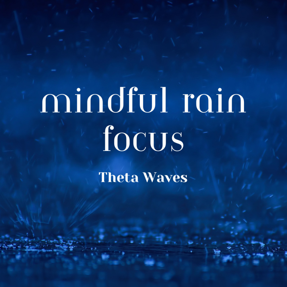 Harmonic Rain Theta Waves, Mindful Focus