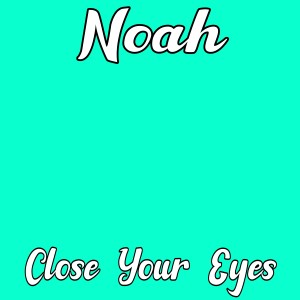 收聽NOAH的Close Your Eyes歌詞歌曲