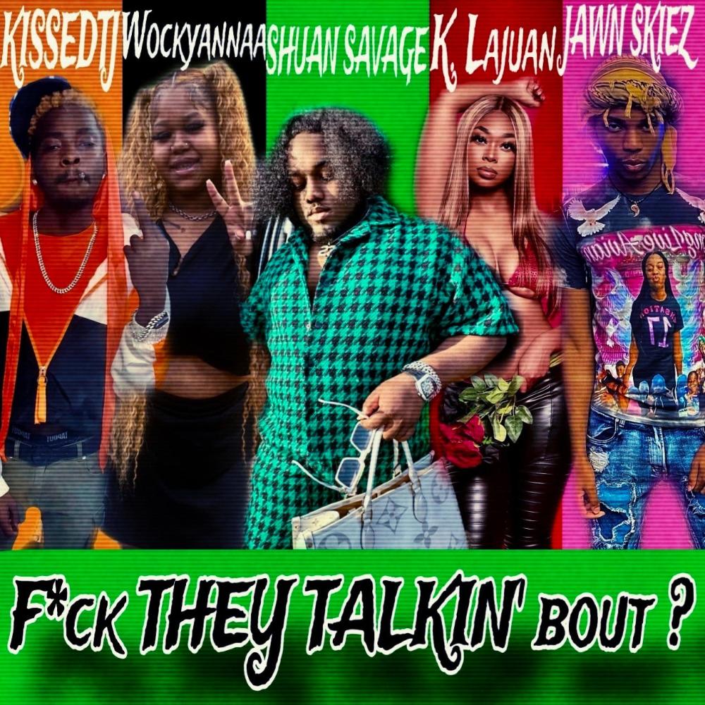 Fuck They Talkin' Bout (feat. K. Lajuan, KissedTJ, wockyannaa & Jawn Skiez) (Explicit)