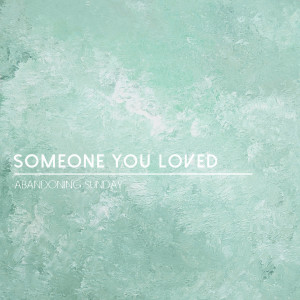 Abandoning Sunday的专辑Someone You Loved