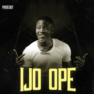 Listen to Ijo Ope song with lyrics from Prime Boy