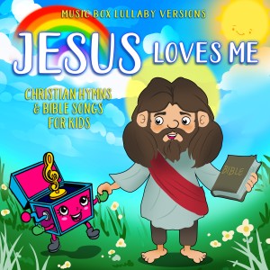 Jesus Loves Me: Christian Hymns & Bible Songs for Kids (Music Box Lullaby Versions)