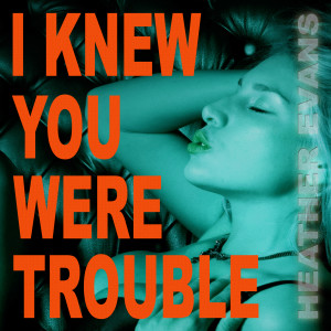 Dengarkan lagu I Knew You Were Trouble nyanyian Heather Evans dengan lirik