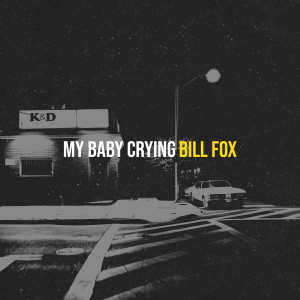 收聽Bill Fox的My Baby Crying歌詞歌曲