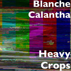 Listen to Heavy Crops song with lyrics from Blanche Calantha
