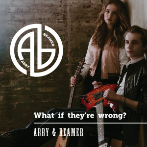 收聽Abby and Beamer的What If They're Wrong?歌詞歌曲