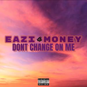 Eazi Money的專輯Dont Change On Me