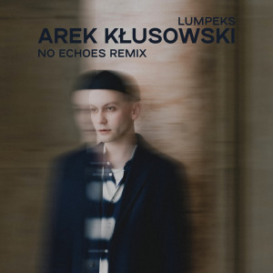 Listen to Lumpeks (No Echoes Remix) song with lyrics from Arek Kłusowski