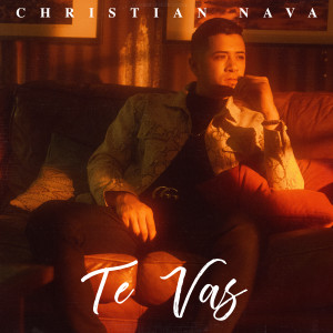 Dengarkan Te Vas lagu dari Christian Nava dengan lirik