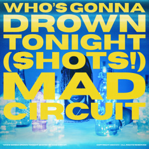 Who's Gonna Drown Tonight (Shots!) dari Mad Circuit
