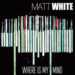 Matt White的專輯Where is My Mind?