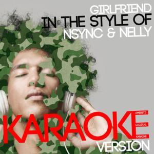 收聽Ameritz Digital Karaoke的Girlfriend (In the Style of Nsync & Nelly) (Karaoke Version)歌詞歌曲