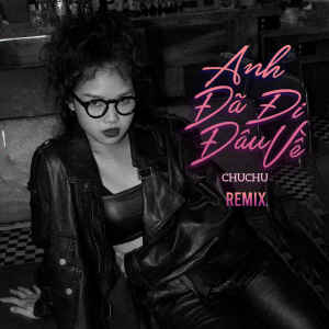 Dengarkan lagu Anh Đã Đi Đâu Về (Instrumental, Remix) nyanyian Chuchu dengan lirik