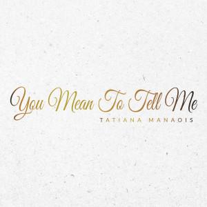 Dengarkan lagu You Mean to Tell Me nyanyian Tatiana Manaois dengan lirik