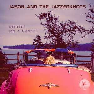 Jason and The Jazzerknots的專輯Sittin' On A Sunset