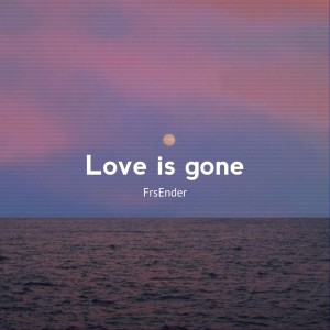 Dengarkan Love Is Gone lagu dari FrsEnder dengan lirik