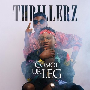 ดาวน์โหลดและฟังเพลง Comot Ur Leg พร้อมเนื้อเพลงจาก Thrillerz
