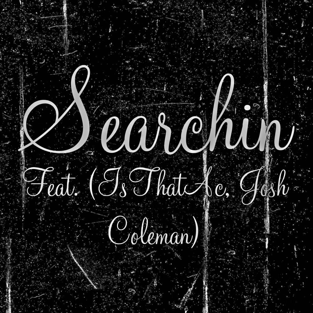 Searchin (feat. IsThatAc & Josh Coleman)