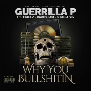 ดาวน์โหลดและฟังเพลง Why you Bullshitin (feat. T-Y-E, Killa YG & DaBoyFam) (Explicit) พร้อมเนื้อเพลงจาก Guerrilla-P