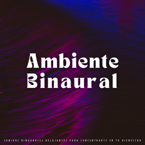 Album Ambiente Binaural: Sonidos Binaurales Relajantes Para Concentrarte En Tu Bienestar oleh Latidos Binaurales Ondas Alfa