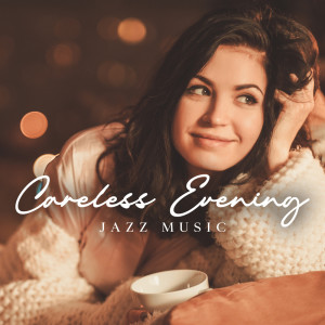 Careless Evening (Jazz for an Evening Full of Relaxation, Chill and Rest with Music)