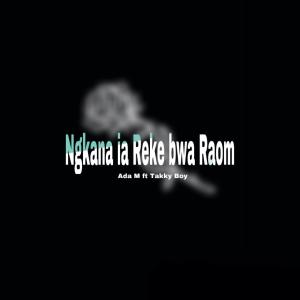 收聽Ada M的Ngkana Ia Reke Bwa Raom (feat. Takky Boy)歌詞歌曲