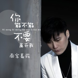 Album 你能不能不要离开我 from 南宫嘉骏