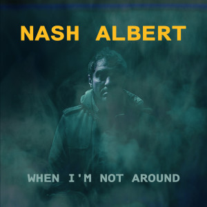 ดาวน์โหลดและฟังเพลง When I'm Not Around พร้อมเนื้อเพลงจาก Nash Albert