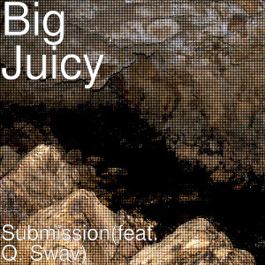 Listen to Submission (Explicit) song with lyrics from Big Juicy